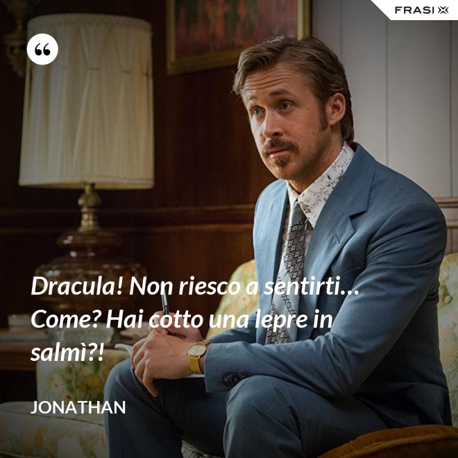 Dracula! Non riesco a sentirti… Come? Hai cotto una lepre in salmì?! - Jonathan