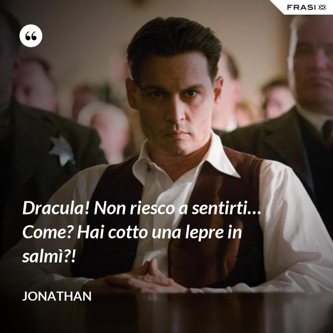 Dracula! Non riesco a sentirti… Come? Hai cotto una lepre in salmì?! - Jonathan