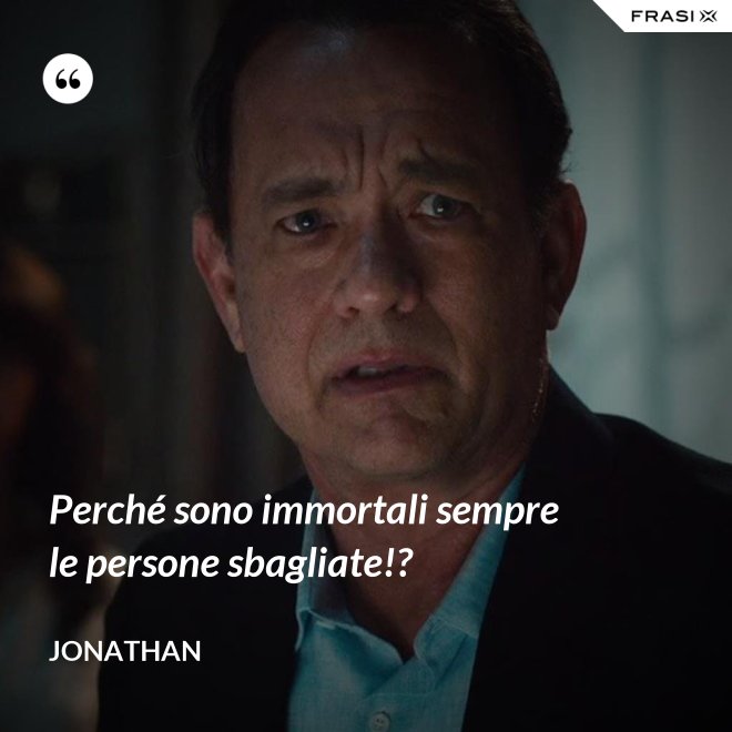 Perché sono immortali sempre le persone sbagliate!? - Jonathan