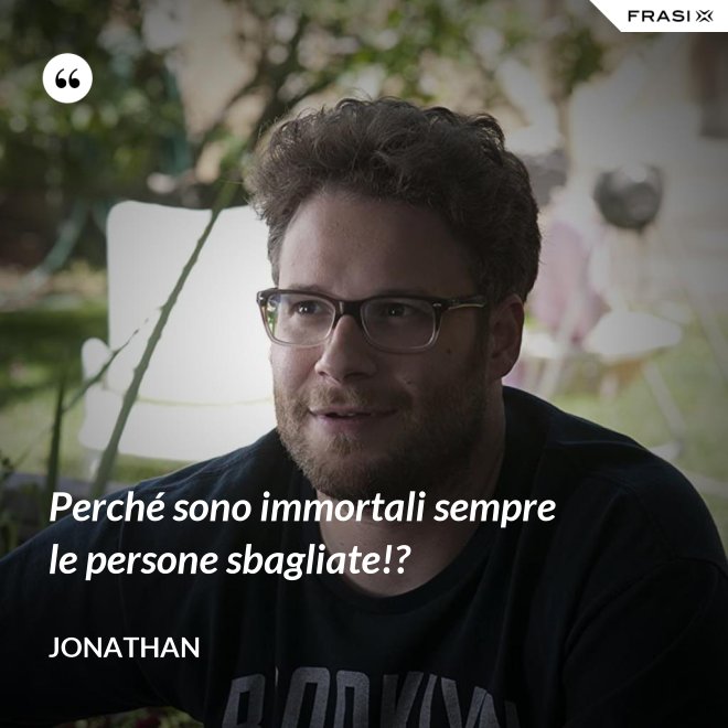 Perché sono immortali sempre le persone sbagliate!? - Jonathan