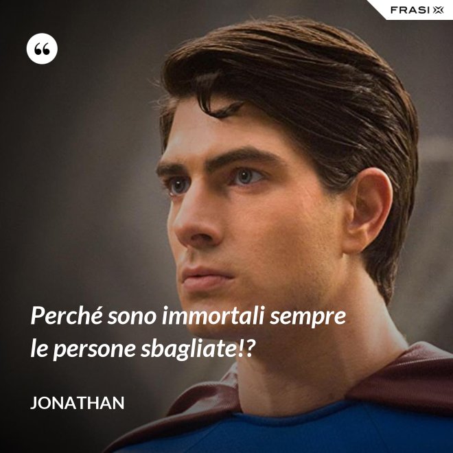 Perché sono immortali sempre le persone sbagliate!? - Jonathan
