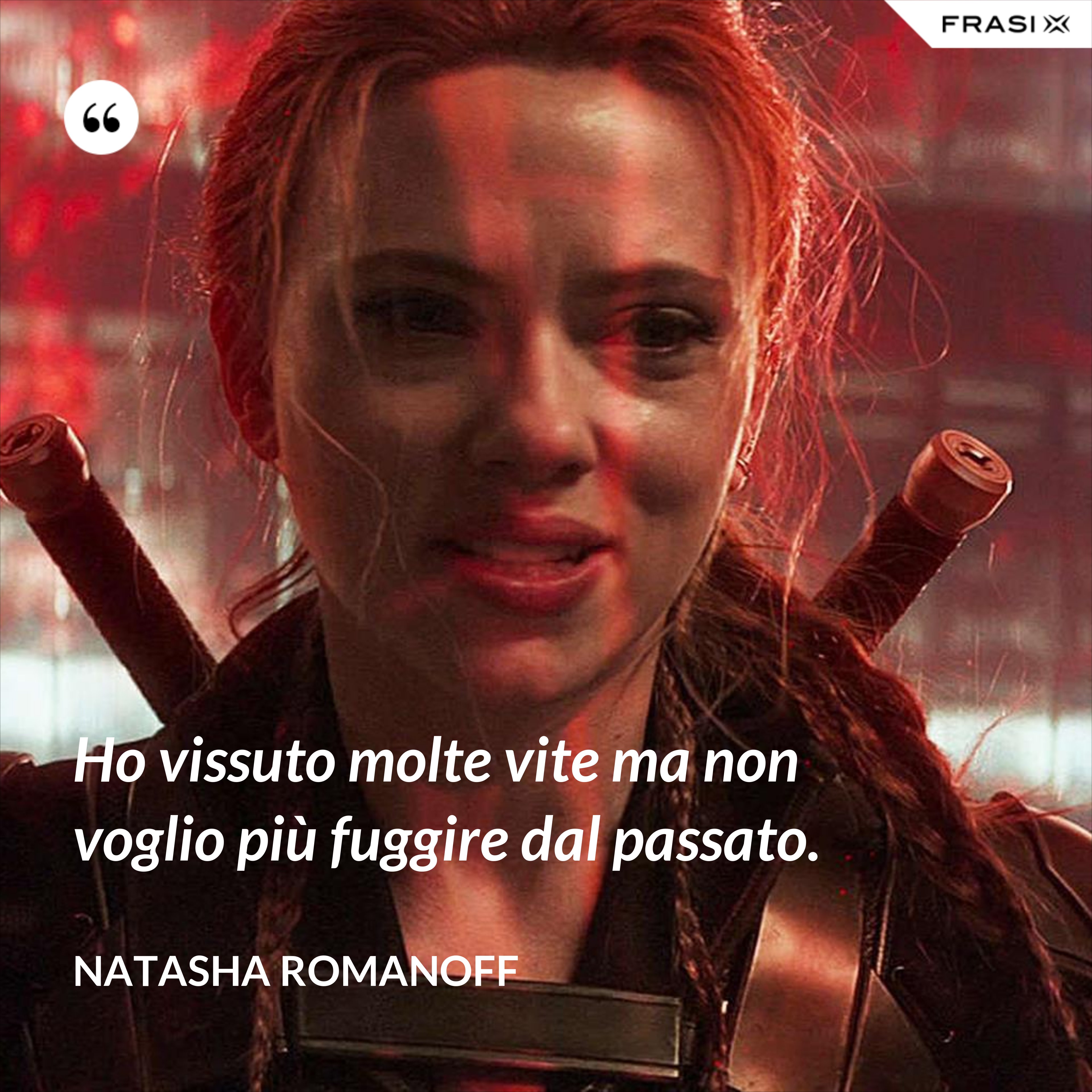 Ho vissuto molte vite ma non voglio più fuggire dal passato. - Natasha Romanoff