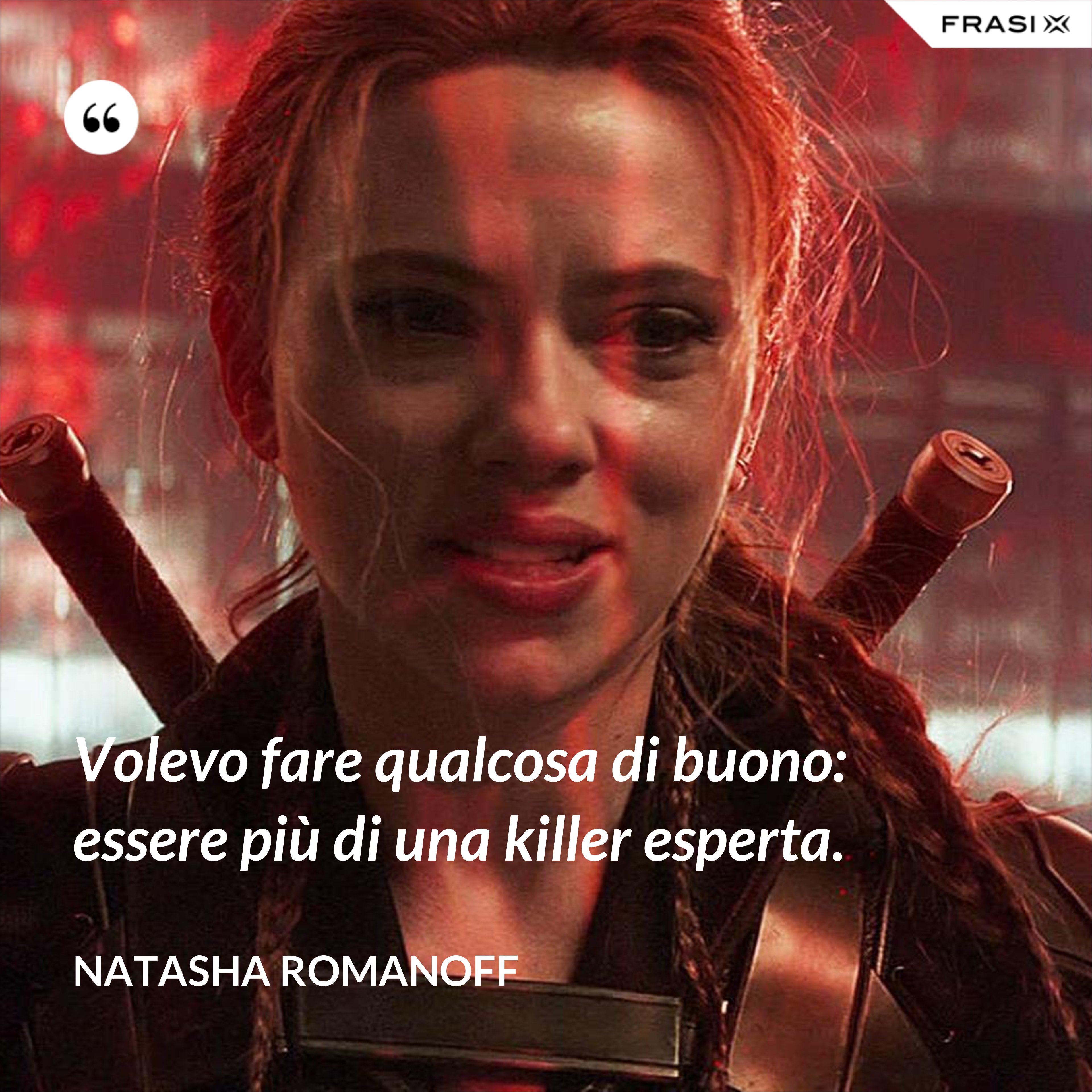 Volevo fare qualcosa di buono: essere più di una killer esperta. - Natasha Romanoff