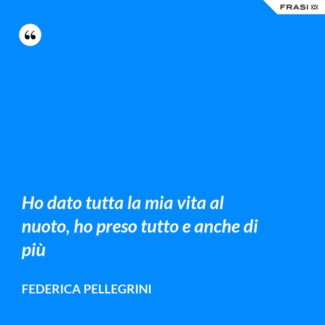 Ho dato tutta la mia vita al nuoto, ho preso tutto e anche di più - Federica Pellegrini