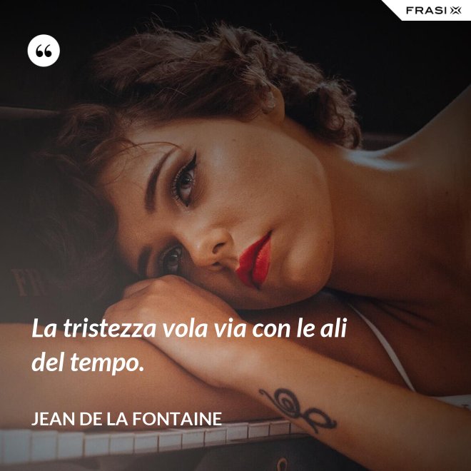 La tristezza vola via con le ali del tempo. - Jean de La Fontaine