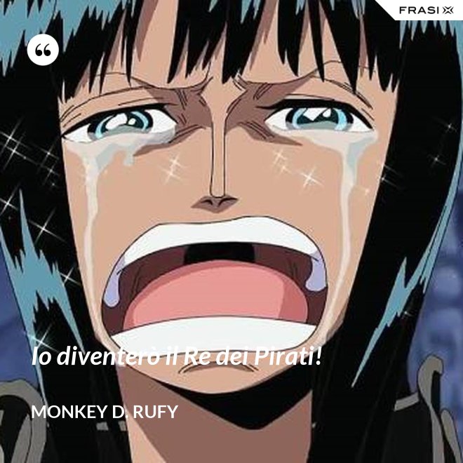 Io diventerò il Re dei Pirati! - Monkey D. Rufy