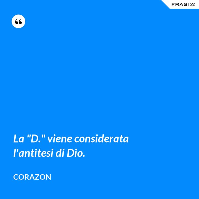 La "D." viene considerata l'antitesi di Dio. - Corazon