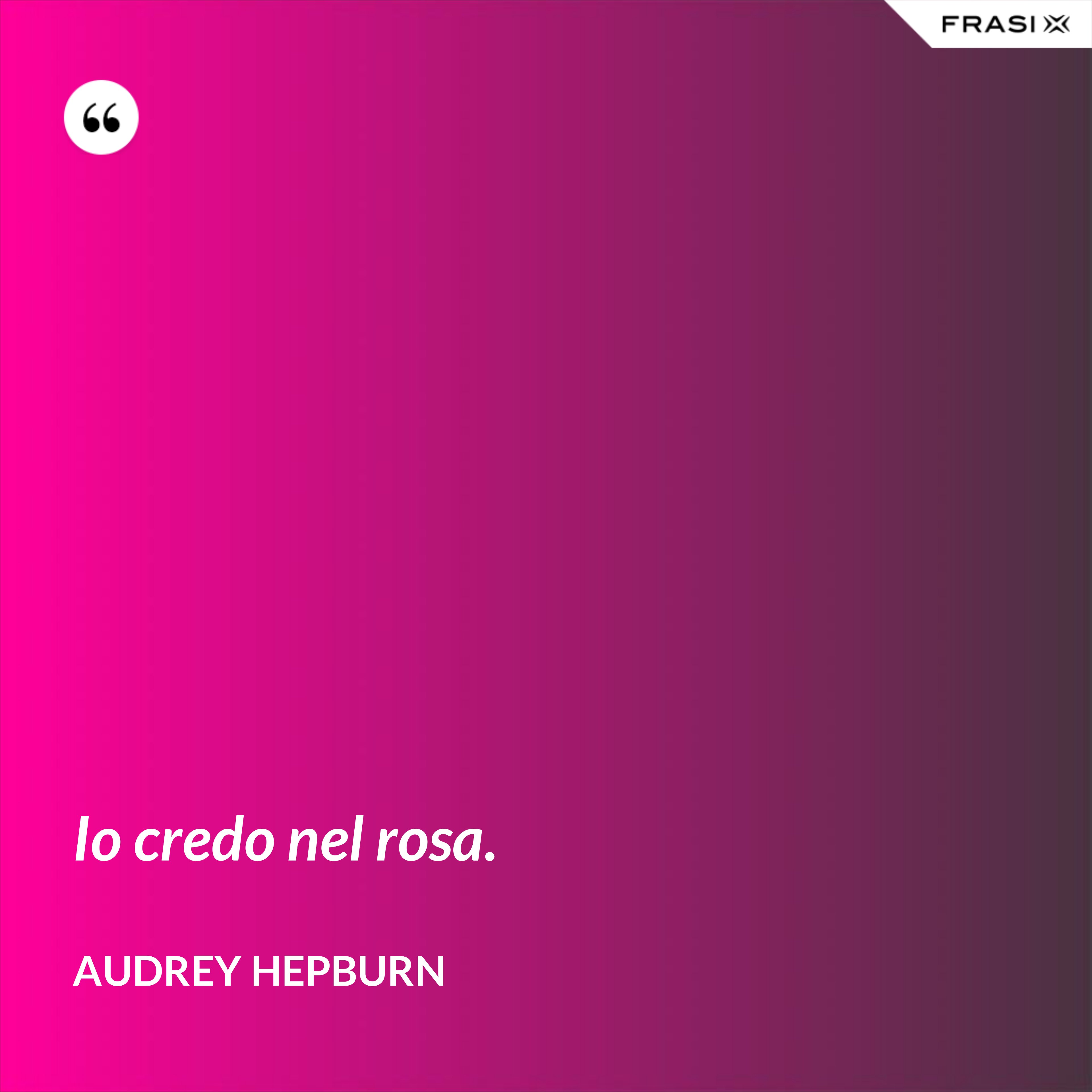 Io credo nel rosa. - Audrey Hepburn