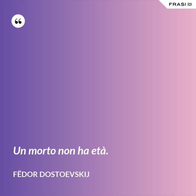 Un morto non ha età. - Fëdor Dostoevskij