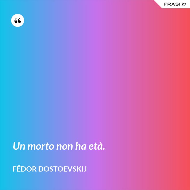 Un morto non ha età. - Fëdor Dostoevskij