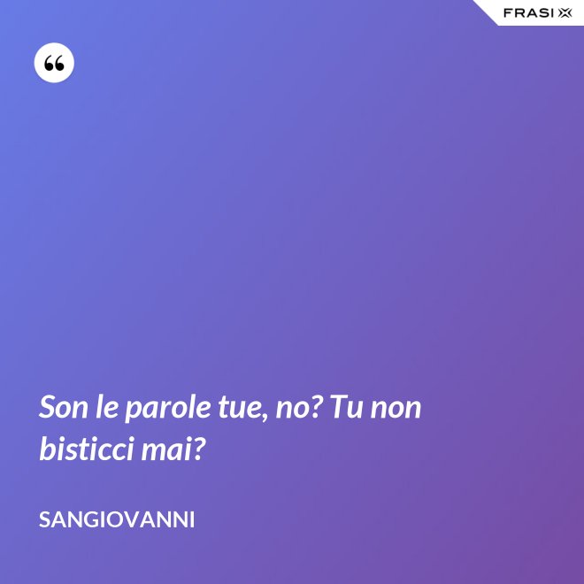Son le parole tue, no? Tu non bisticci mai? - Sangiovanni