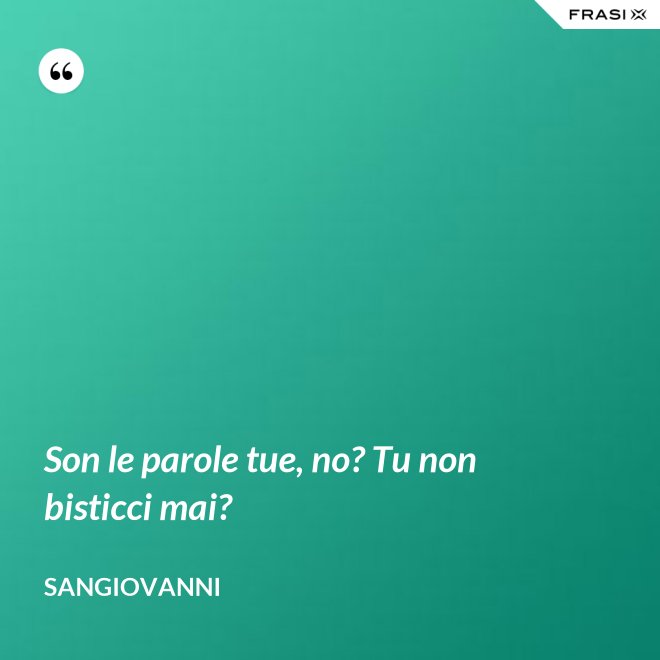 Son le parole tue, no? Tu non bisticci mai? - Sangiovanni