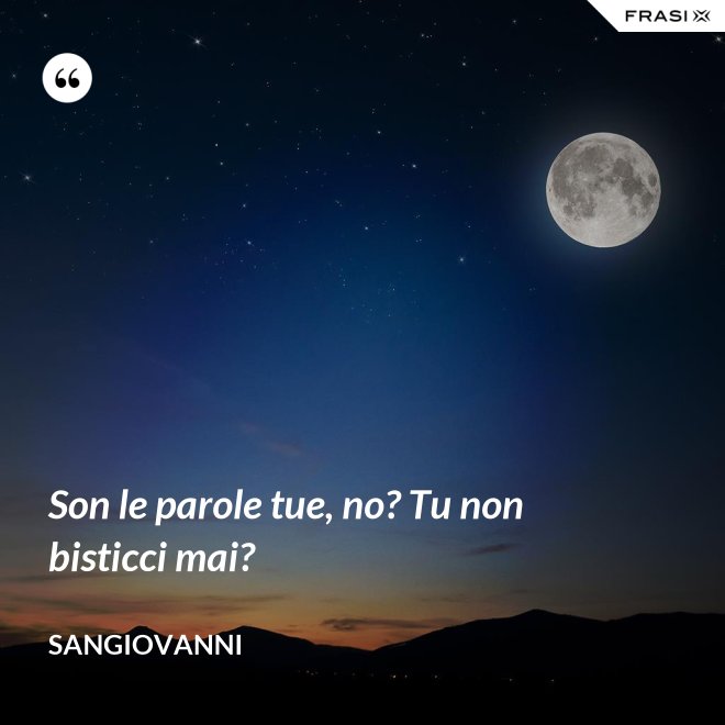 Son le parole tue, no? Tu non bisticci mai? - Sangiovanni