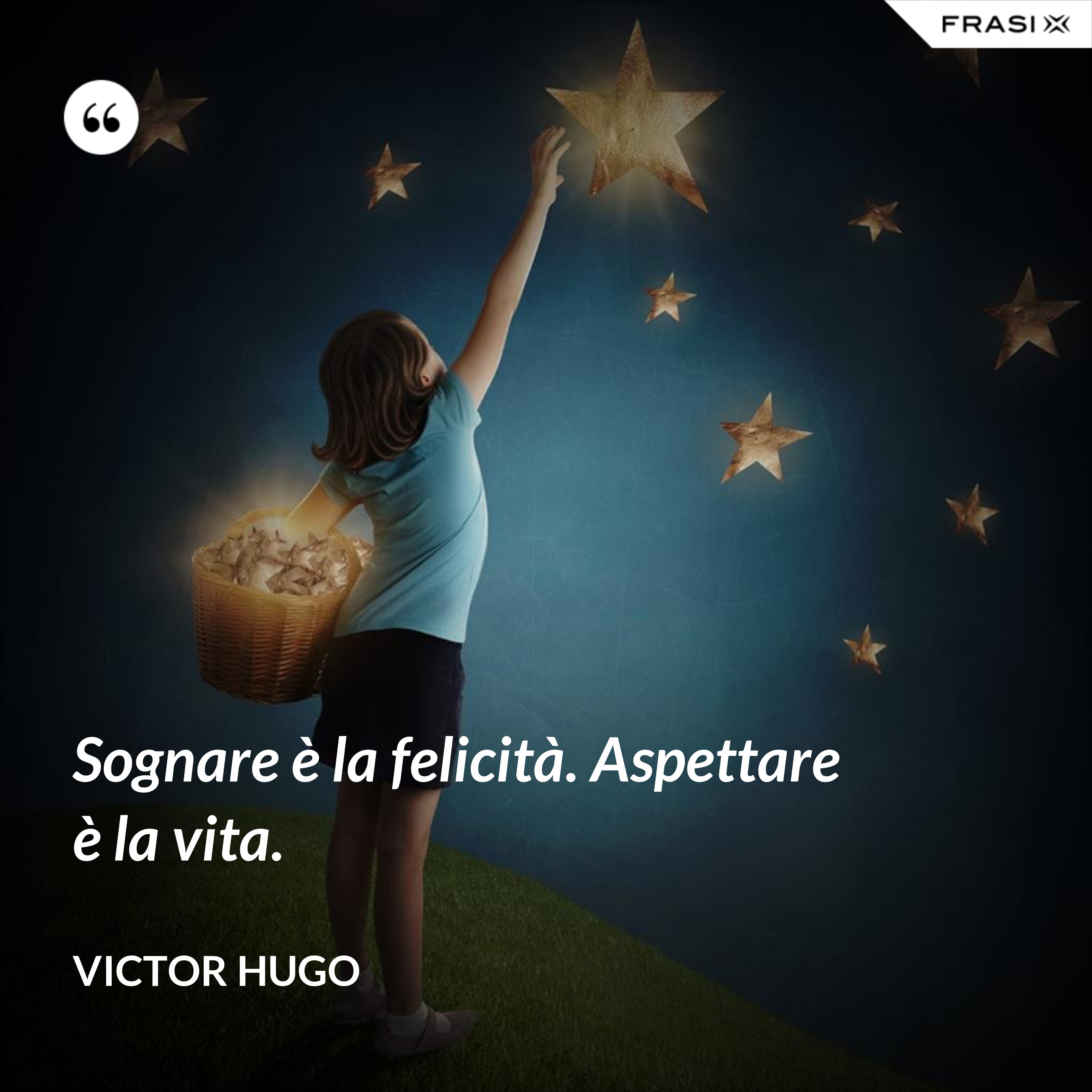 Sognare è la felicità. Aspettare è la vita. - Victor Hugo