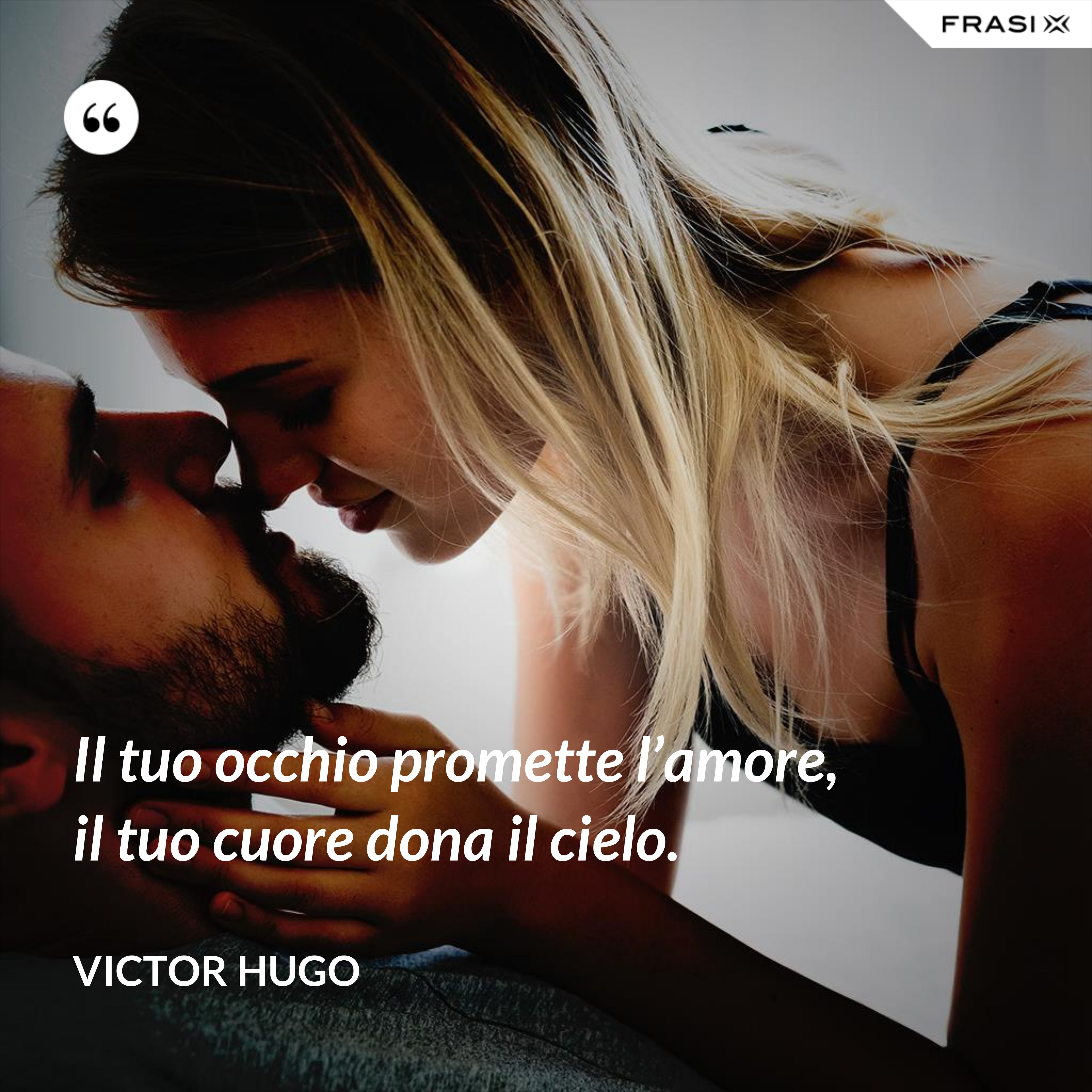 Il tuo occhio promette l’amore, il tuo cuore dona il cielo. - Victor Hugo