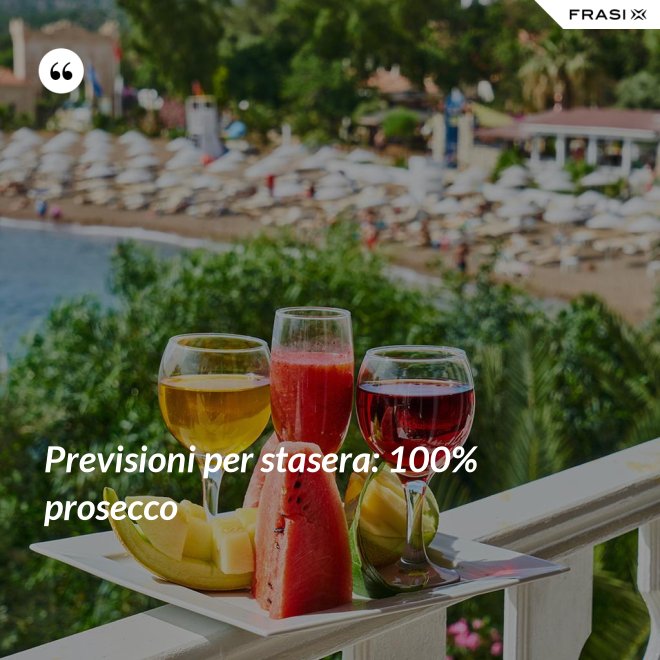Previsioni per stasera: 100% prosecco - Anonimo