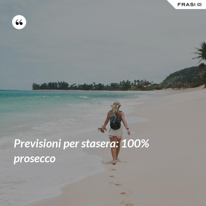 Previsioni per stasera: 100% prosecco - Anonimo