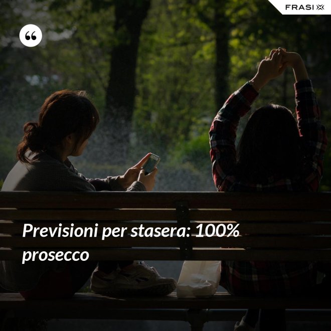 Previsioni per stasera: 100% prosecco - Anonimo