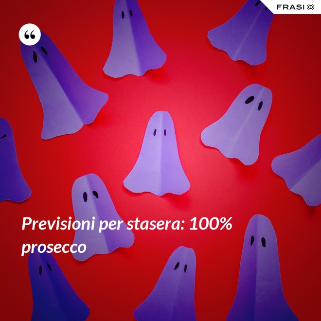 Previsioni per stasera: 100% prosecco - Anonimo
