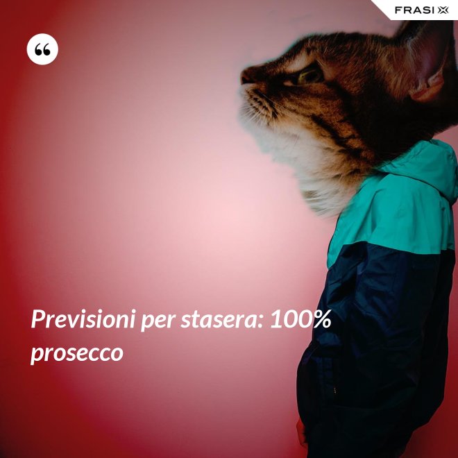 Previsioni per stasera: 100% prosecco - Anonimo