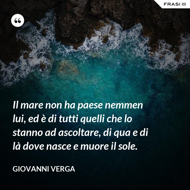 Il mare non ha paese nemmen lui, ed è di tutti quelli che lo stanno ad