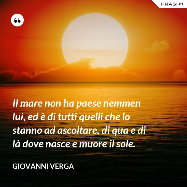 Il mare non ha paese nemmen lui, ed è di tutti quelli che lo stanno ad