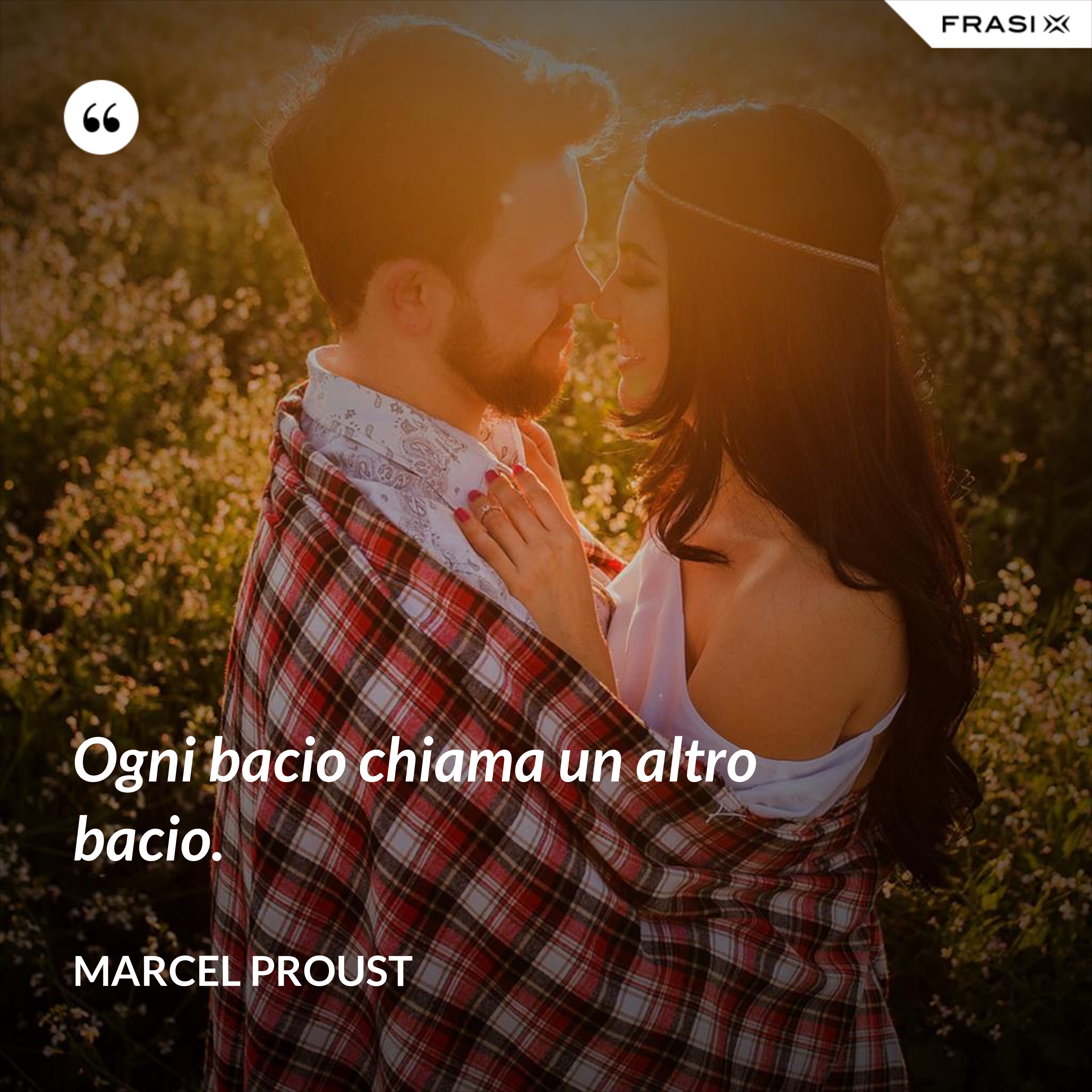 Ogni bacio chiama un altro bacio. - Marcel Proust