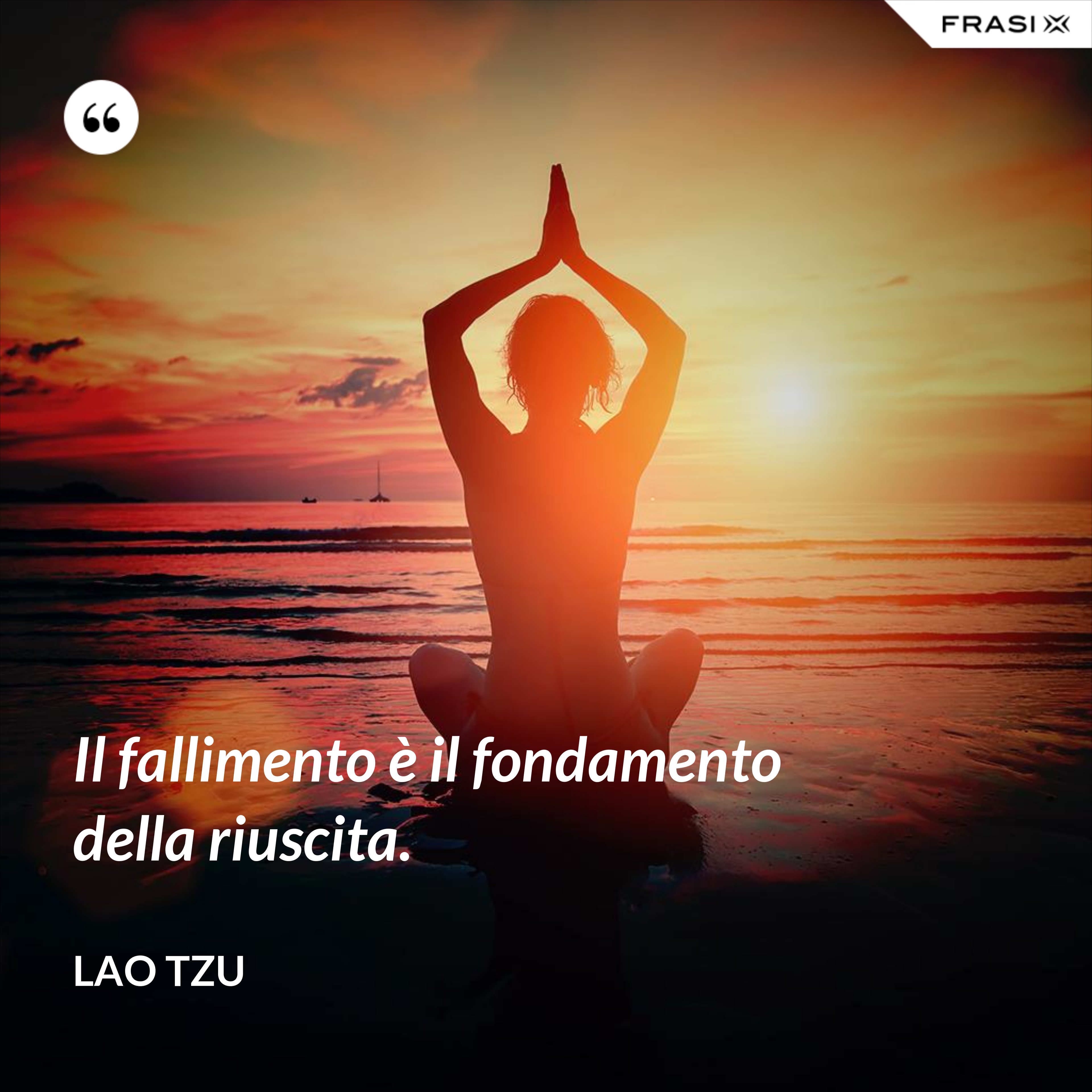 Il fallimento è il fondamento della riuscita. - Lao Tzu