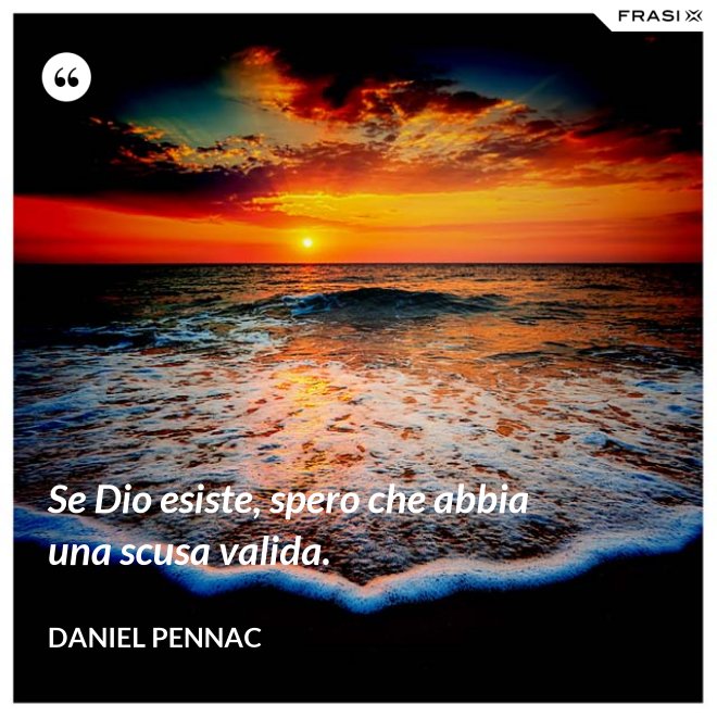 Se Dio esiste, spero che abbia una scusa valida. - Daniel Pennac