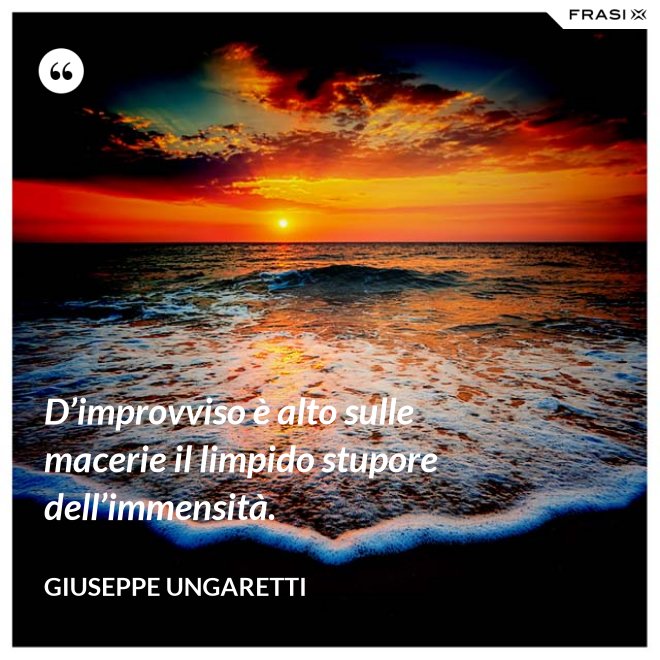 D’improvviso è alto sulle macerie il limpido stupore dell’immensità. - Giuseppe Ungaretti