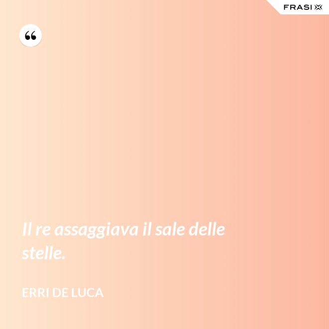 Il re assaggiava il sale delle stelle. - Erri De Luca