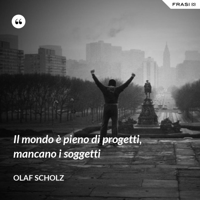 Il mondo è pieno di progetti, mancano i soggetti - Olaf Scholz