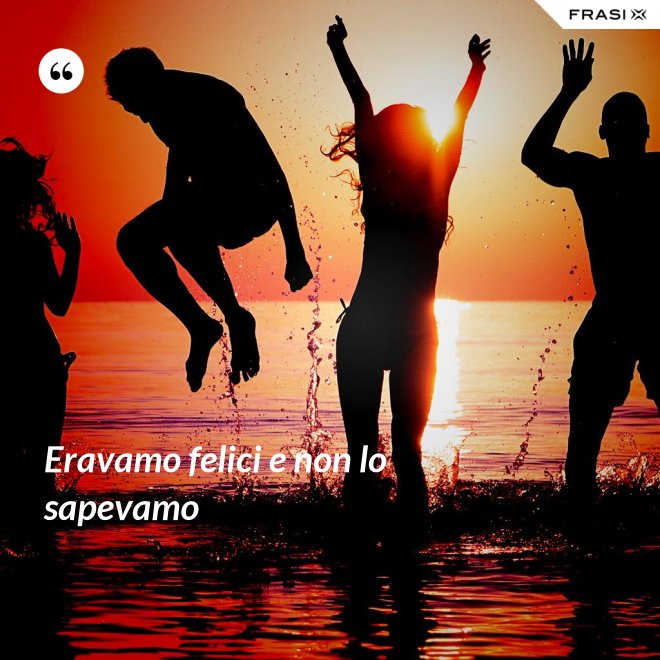 Eravamo felici e non lo sapevamo - Anonimo