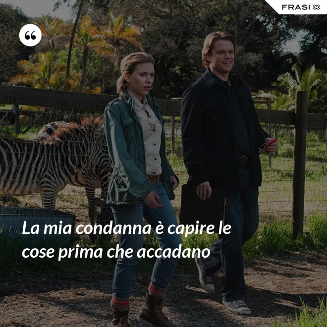 La mia condanna è capire le cose prima che accadano - Anonimo
