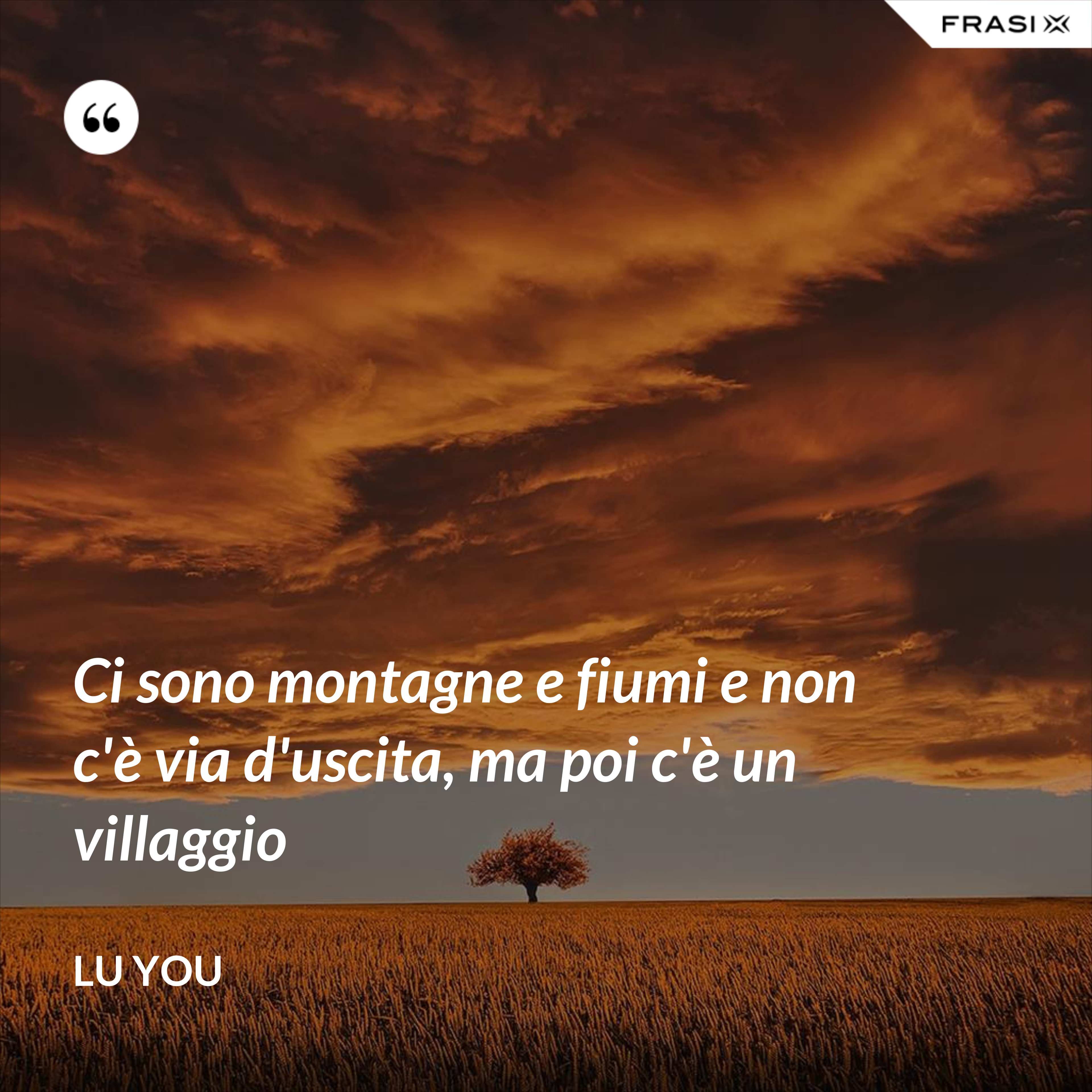 Ci sono montagne e fiumi e non c'è via d'uscita, ma poi c'è un villaggio - Lu You