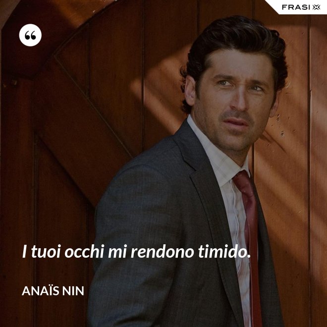 I tuoi occhi mi rendono timido. - Anaïs Nin