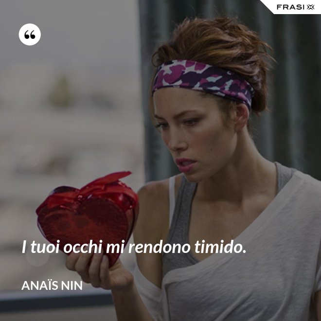 I tuoi occhi mi rendono timido. - Anaïs Nin