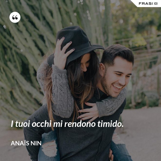 I tuoi occhi mi rendono timido. - Anaïs Nin