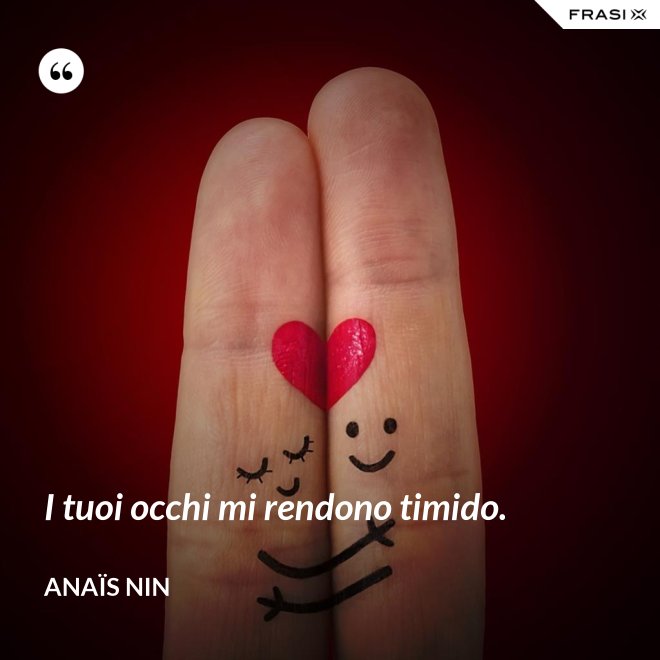 I tuoi occhi mi rendono timido. - Anaïs Nin