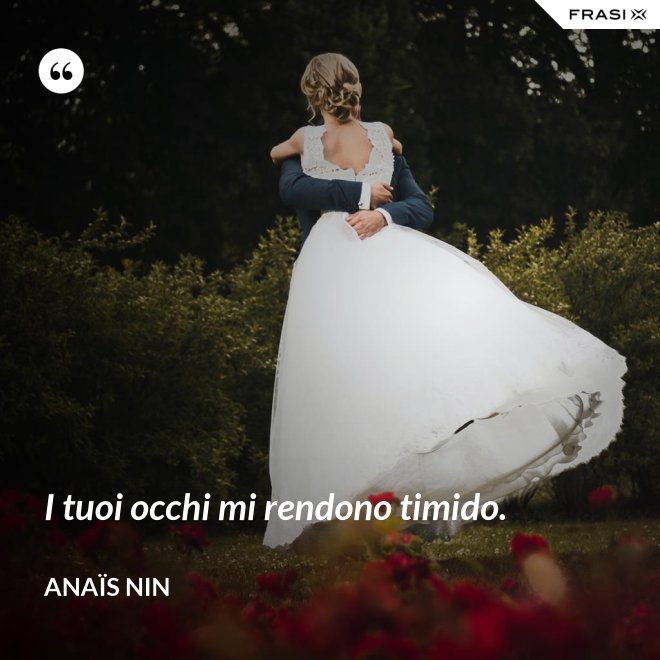 I tuoi occhi mi rendono timido. - Anaïs Nin