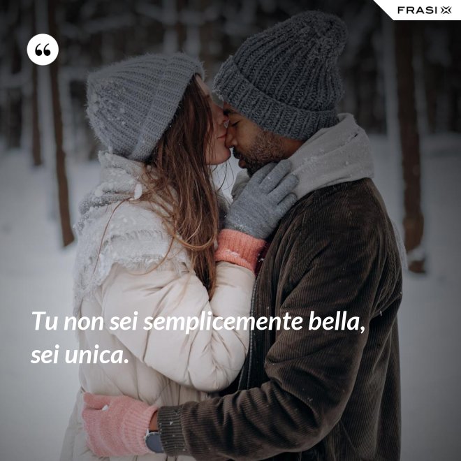 Tu non sei semplicemente bella, sei unica. - Anonimo