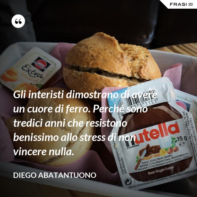 Gli interisti dimostrano di avere un cuore di ferro. Perché sono tredici anni che resistono benissimo allo stress di non vincere nulla. - Diego Abatantuono