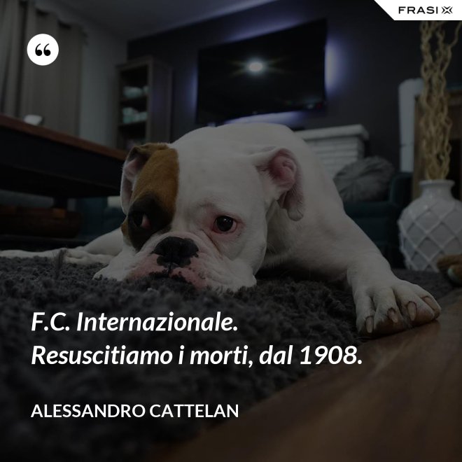 F.C. Internazionale. Resuscitiamo i morti, dal 1908. - Alessandro Cattelan