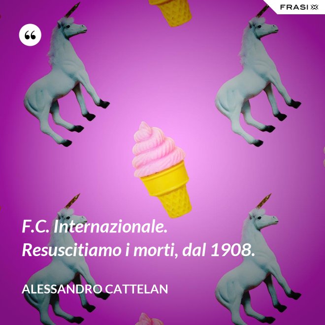 F.C. Internazionale. Resuscitiamo i morti, dal 1908. - Alessandro Cattelan