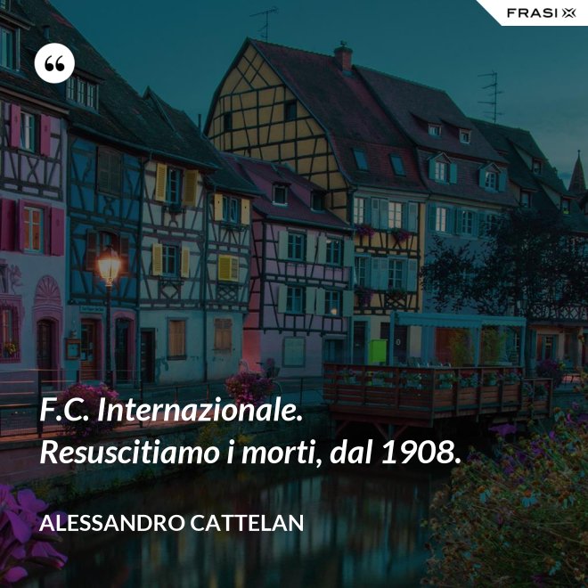 F.C. Internazionale. Resuscitiamo i morti, dal 1908. - Alessandro Cattelan
