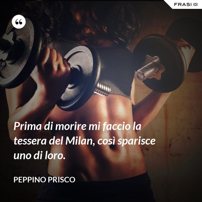 Prima di morire mi faccio la tessera del Milan, così sparisce uno di loro. - Peppino Prisco