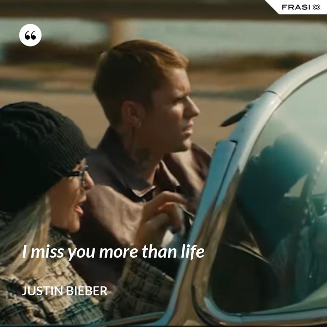 I miss you more than life - Justin Bieber