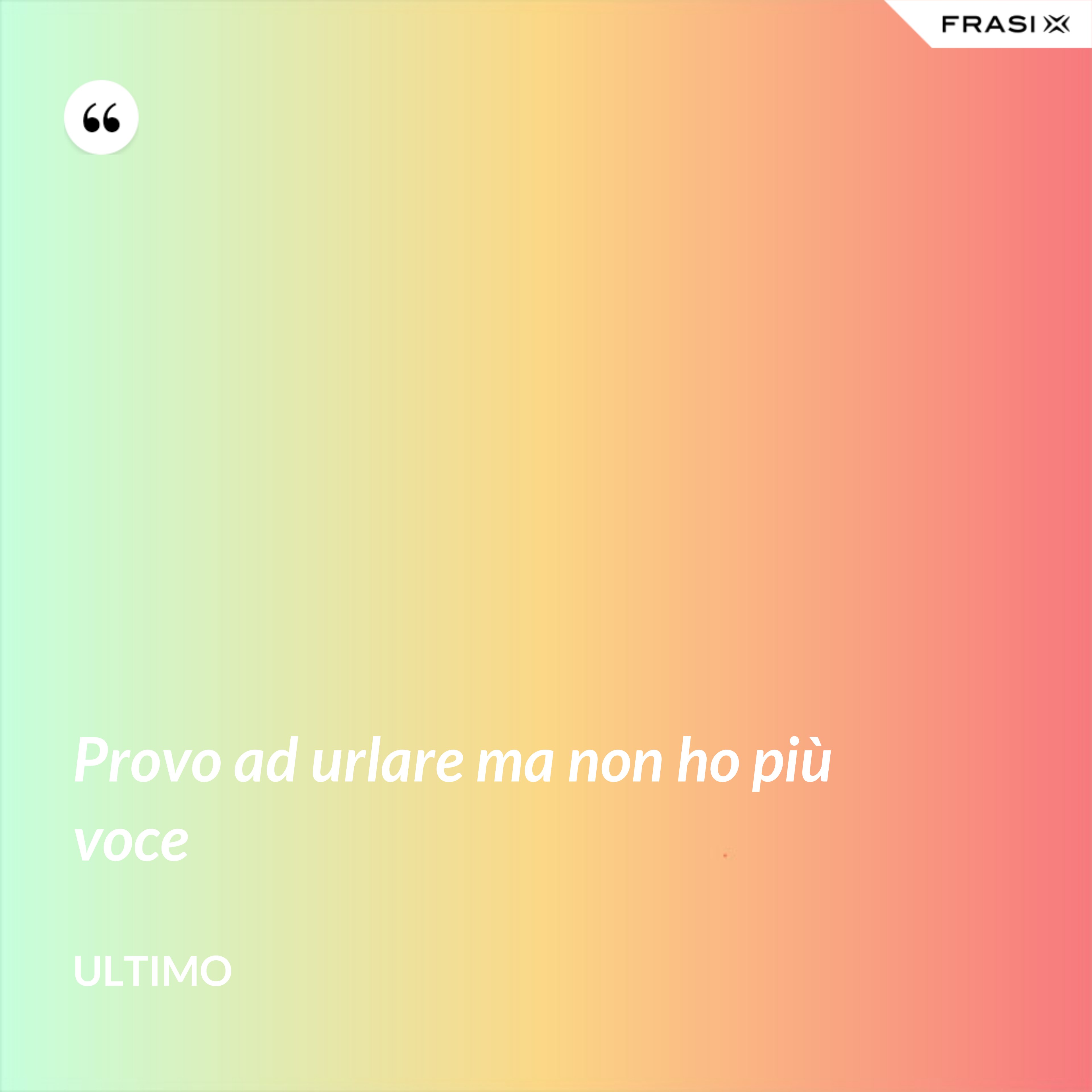 Provo ad urlare ma non ho più voce - Ultimo