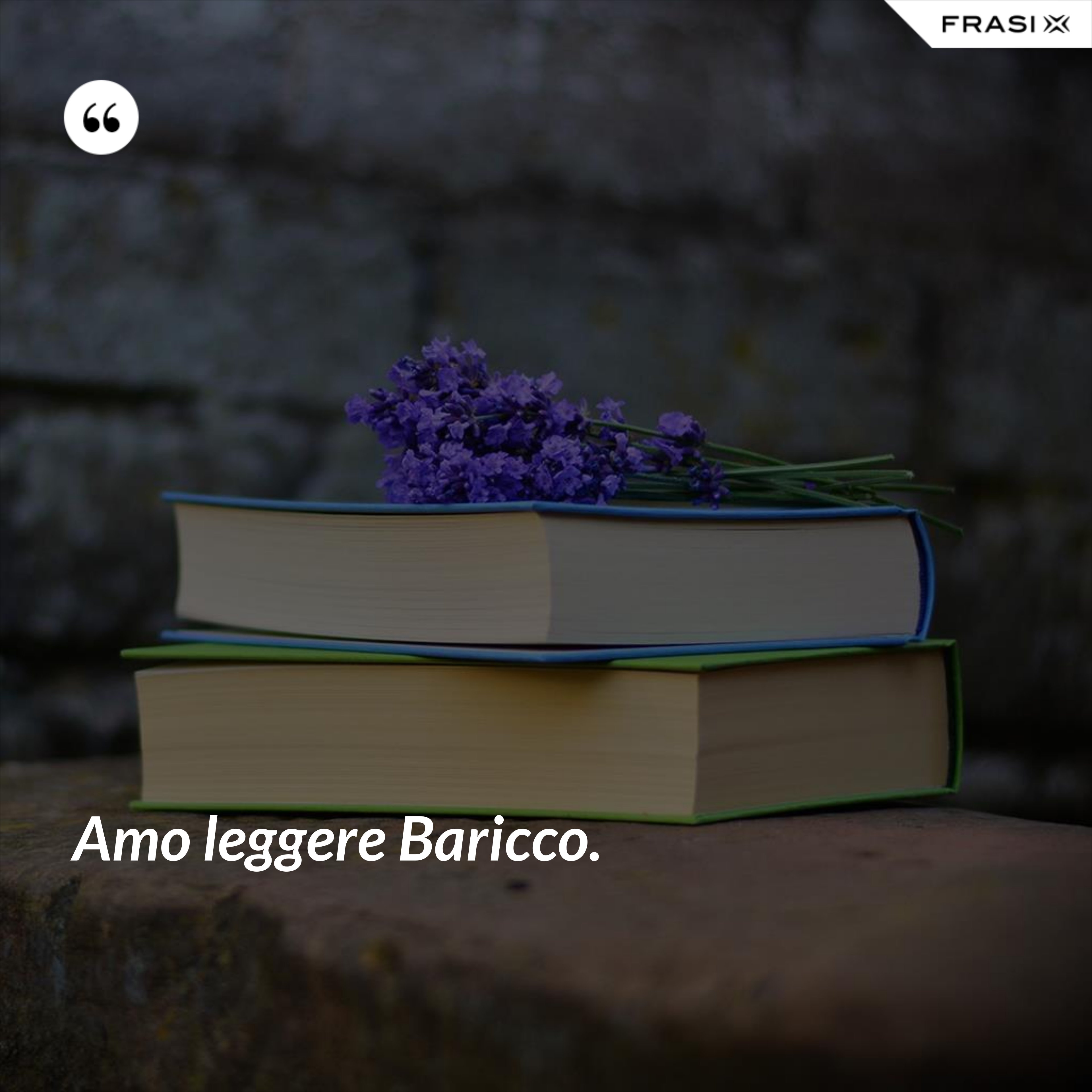 Amo leggere Baricco. - Anonimo
