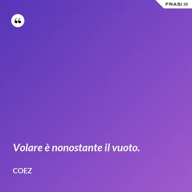 Volare è nonostante il vuoto. - coez